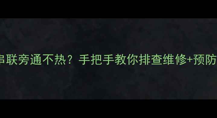图片 暖气片串联旁通不热？手把手教你排查维修+预防指南！1
