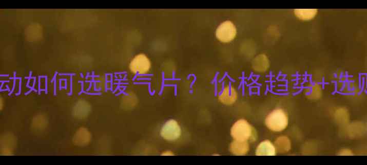 暖气片价格波动如何选暖气片价格趋势选购指南全公开