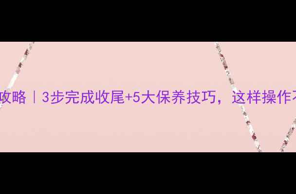 暖气片关闭全攻略3步完成收尾5大保养技巧这样操作不冻管不漏水