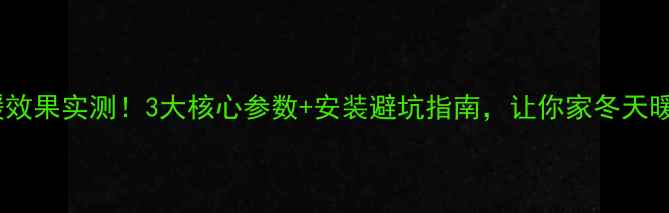 暖气片制暖效果实测3大核心参数安装避坑指南让你家冬天暖暖和和