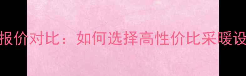 暖气片十大品牌报价对比如何选择高性价比采暖设备附选购指南