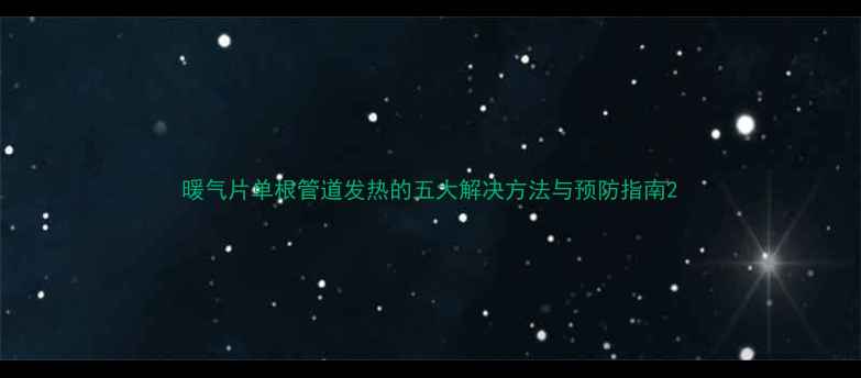 图片 暖气片单根管道发热的五大解决方法与预防指南2