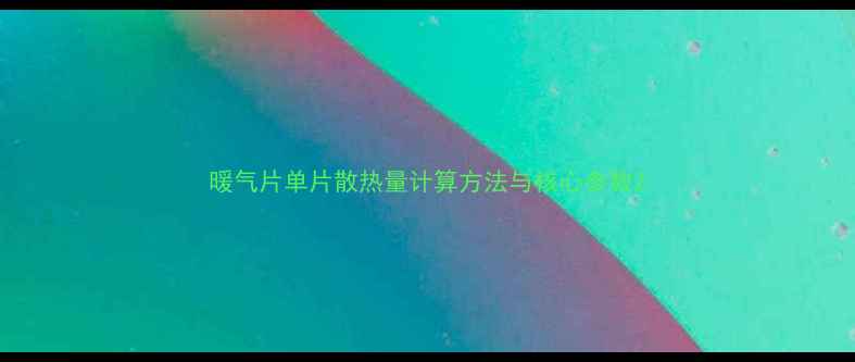 图片 暖气片单片散热量计算方法与核心参数2