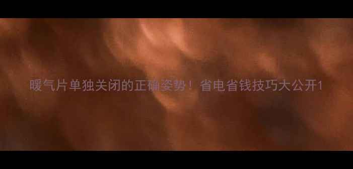 暖气片单独关闭的正确姿势省电省钱技巧大公开