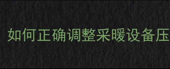 图片 暖气片压力测试全攻略：如何正确调整采暖设备压力确保冬季供暖无忧？1