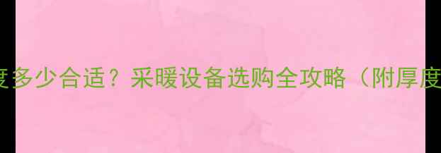 暖气片厚度多少合适采暖设备选购全攻略附厚度对比表