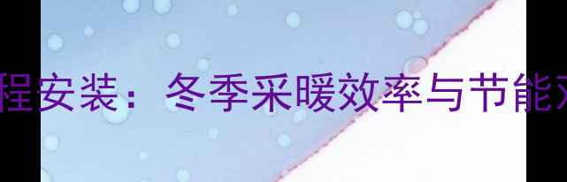图片 暖气片双管异程安装：冬季采暖效率与节能双提升的奥秘2