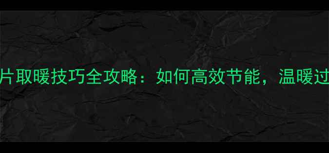 暖气片取暖技巧全攻略如何高效节能温暖过冬