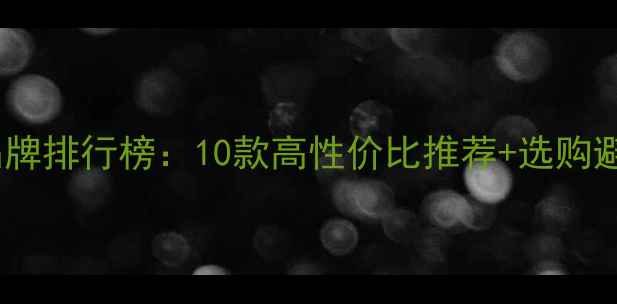 暖气片品牌排行榜10款高性价比推荐选购避坑指南
