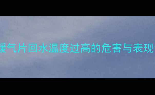 图片 暖气片回水温度过高的危害与表现1