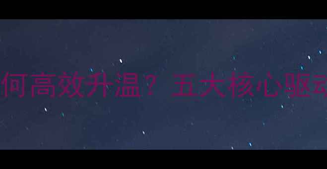 暖气片如何高效升温五大核心驱动因素全
