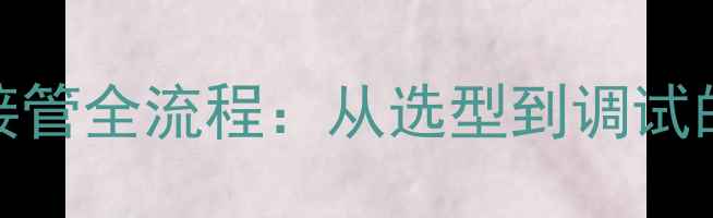 图片 暖气片安装与接管全流程：从选型到调试的6大关键步骤1