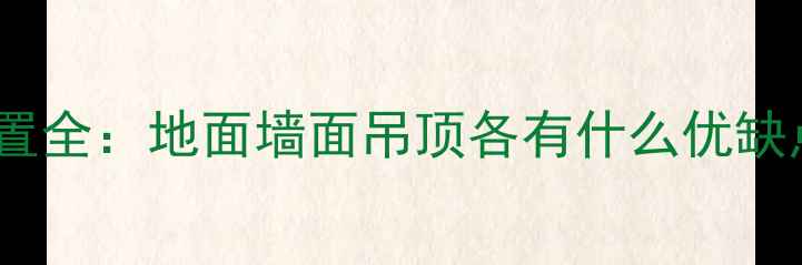 暖气片安装位置全地面墙面吊顶各有什么优缺点及选购指南