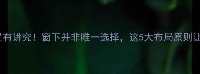 图片 暖气片安装位置有讲究！窗下并非唯一选择，这5大布局原则让你采暖更高效1