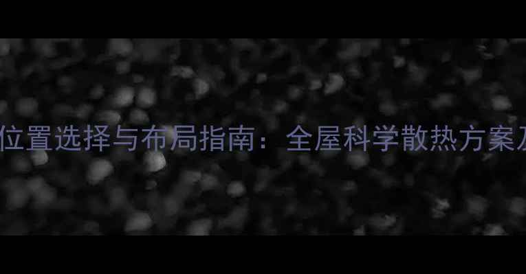图片 暖气片安装位置选择与布局指南：全屋科学散热方案及避坑要点2