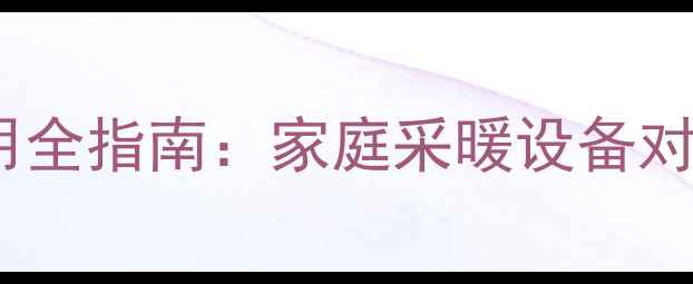 暖气片安装使用全指南家庭采暖设备对比及选购技巧