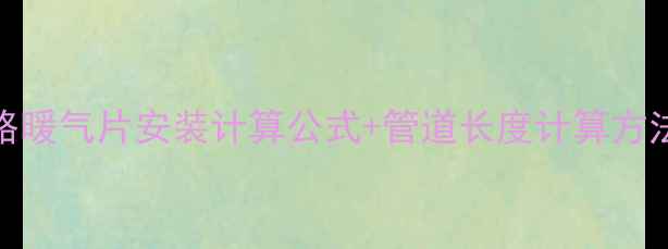 图片 暖气片安装全攻略暖气片安装计算公式+管道长度计算方法（附详细案例）