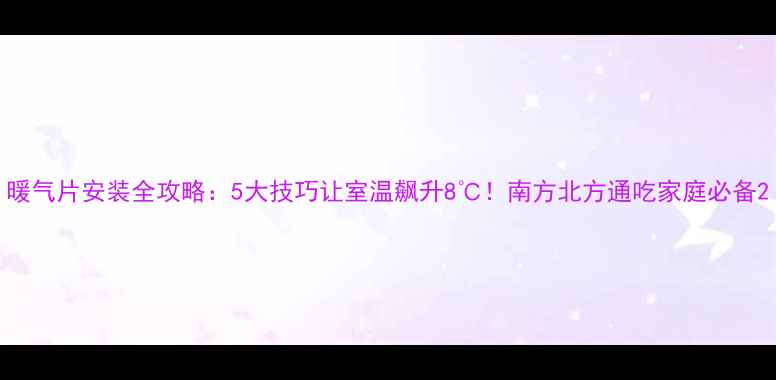 图片 暖气片安装全攻略：5大技巧让室温飙升8℃！南方北方通吃家庭必备2