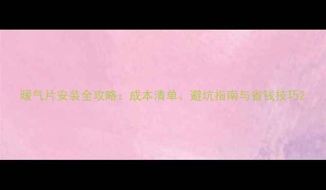 图片 暖气片安装全攻略：成本清单、避坑指南与省钱技巧2