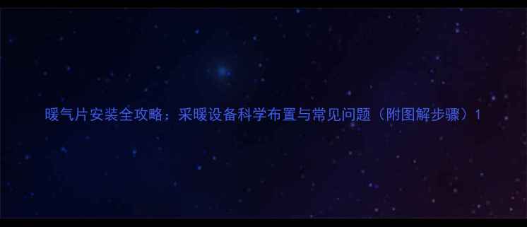 图片 暖气片安装全攻略：采暖设备科学布置与常见问题（附图解步骤）1