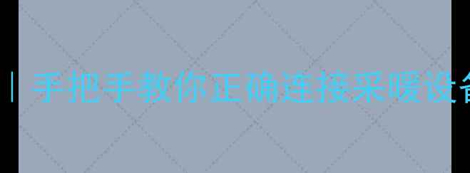 图片 暖气片安装全攻略｜手把手教你正确连接采暖设备（附避坑指南）1