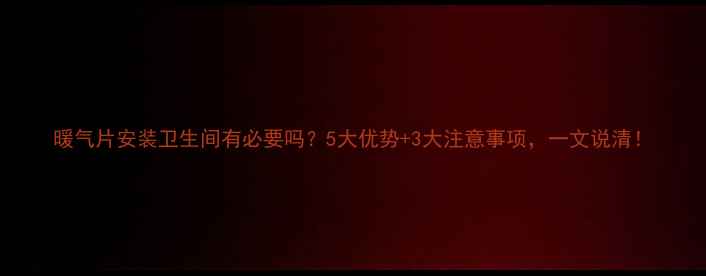 图片 暖气片安装卫生间有必要吗？5大优势+3大注意事项，一文说清！