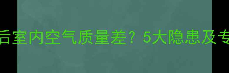 图片 暖气片安装后室内空气质量差？5大隐患及专业解决方案