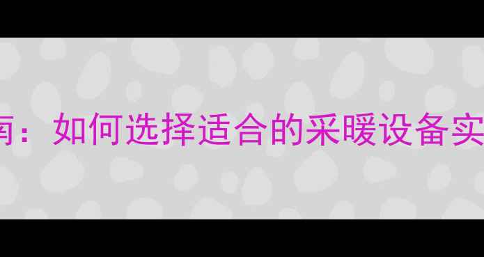 图片 暖气片安装指南：如何选择适合的采暖设备实现节能环保？1
