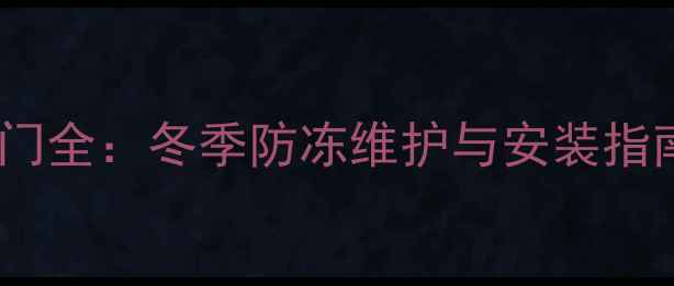 暖气片安装防水阀门全冬季防冻维护与安装指南附适配方案