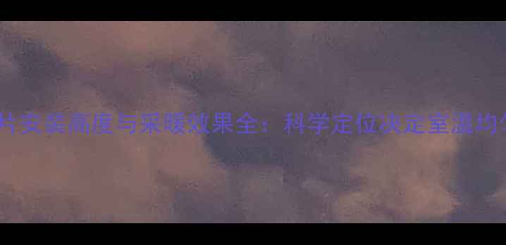 图片 暖气片安装高度与采暖效果全：科学定位决定室温均匀性2