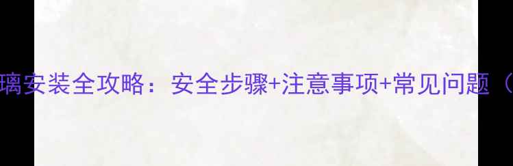 图片 暖气片带玻璃安装全攻略：安全步骤+注意事项+常见问题（附示意图）