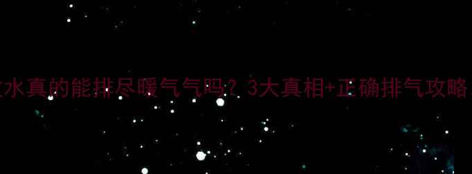 图片 暖气片底部放水真的能排尽暖气气吗？3大真相+正确排气攻略，小白必看！