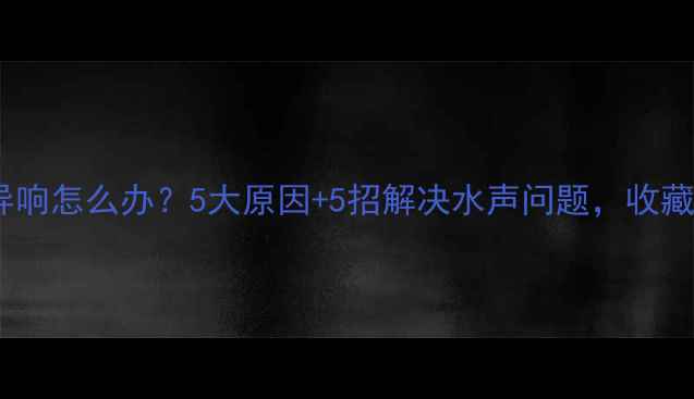 图片 暖气片异响怎么办？5大原因+5招解决水声问题，收藏自查！2