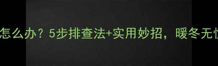 图片 暖气片异响怎么办？5步排查法+实用妙招，暖冬无忧！❄️🔥1