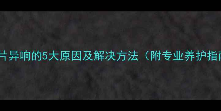 暖气片异响的5大原因及解决方法附专业养护指南