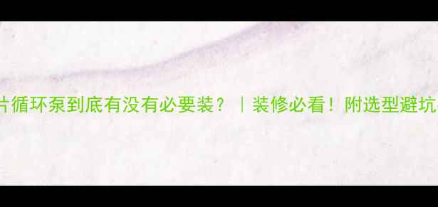 图片 暖气片循环泵到底有没有必要装？｜装修必看！附选型避坑指南2