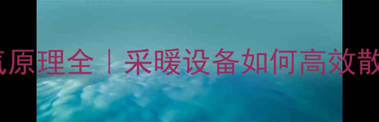 图片 暖气片循环空气原理全｜采暖设备如何高效散热？最新指南2
