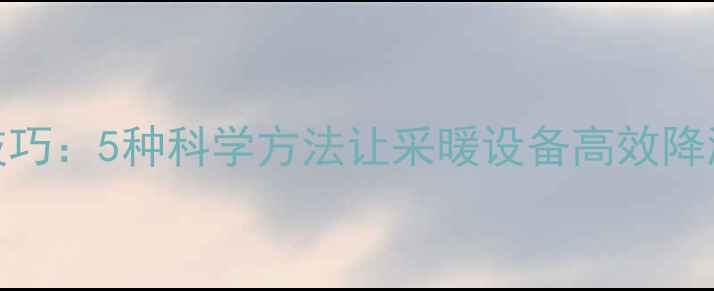图片 暖气片快速散热技巧：5种科学方法让采暖设备高效降温，节能省电指南