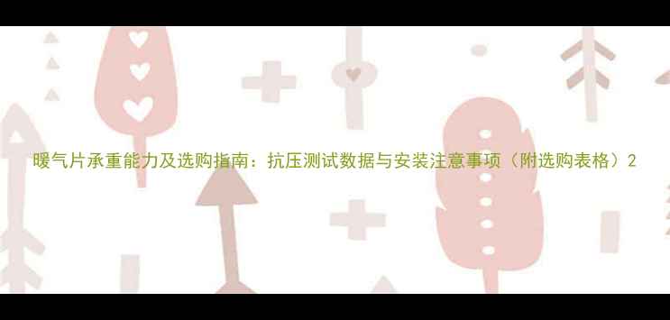 图片 暖气片承重能力及选购指南：抗压测试数据与安装注意事项（附选购表格）2