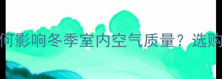 图片 暖气片换气性能如何影响冬季室内空气质量？选购指南与维护技巧全