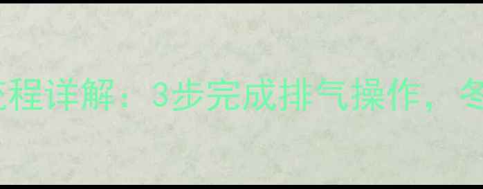 图片 暖气片换水放气全流程详解：3步完成排气操作，冬季供暖前必看技巧2