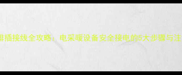 暖气片排插接线全攻略电采暖设备安全接电的5大步骤与注意事项