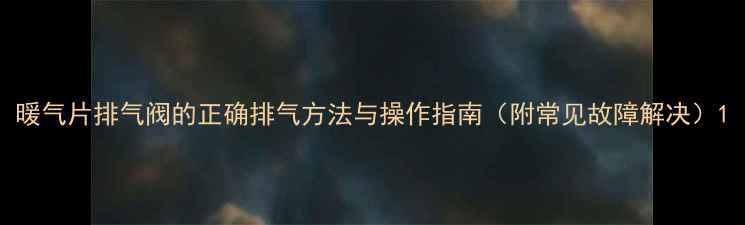 图片 暖气片排气阀的正确排气方法与操作指南（附常见故障解决）1