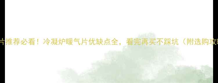 图片 暖气片推荐必看！冷凝炉暖气片优缺点全，看完再买不踩坑（附选购攻略）1
