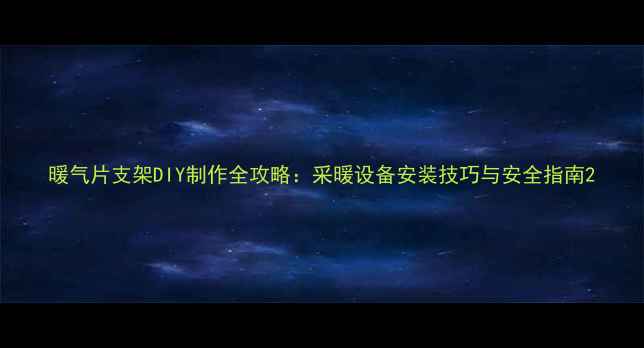 暖气片支架DIY制作全攻略采暖设备安装技巧与安全指南