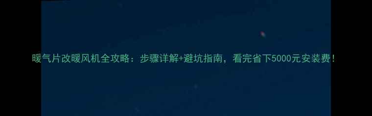 暖气片改暖风机全攻略步骤详解避坑指南看完省下5000元安装费