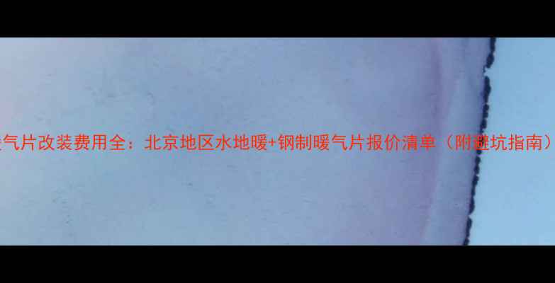 图片 暖气片改装费用全：北京地区水地暖+钢制暖气片报价清单（附避坑指南）1