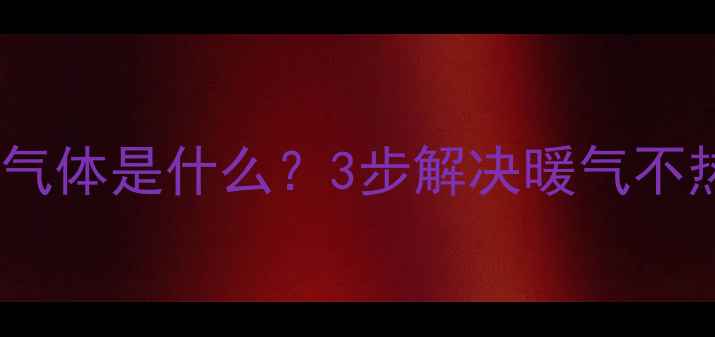 暖气片放气后排出的气体是什么3步解决暖气不热问题附养护指南