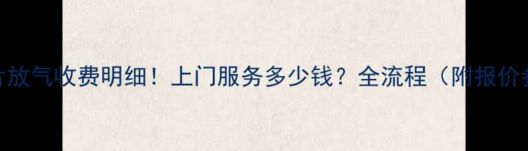 暖气片放气收费明细上门服务多少钱全流程附报价参考