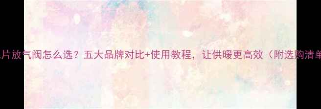 图片 暖气片放气阀怎么选？五大品牌对比+使用教程，让供暖更高效（附选购清单）1